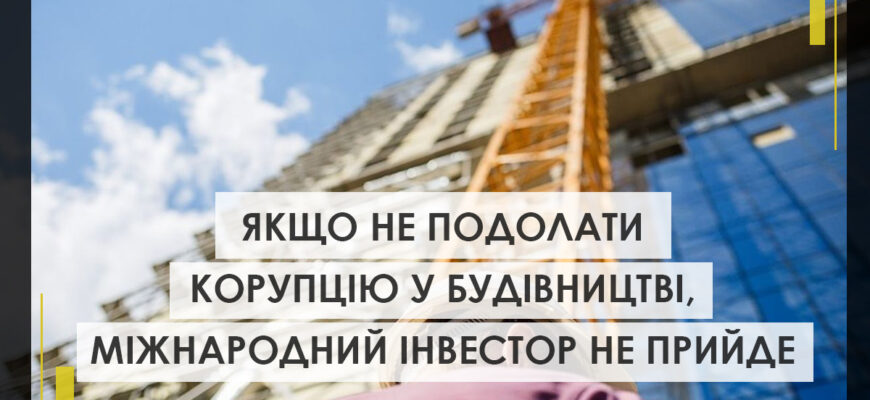 Якщо не подолати корупцію у сфері будівництва, міжнародний інвестор не прийде в Україну